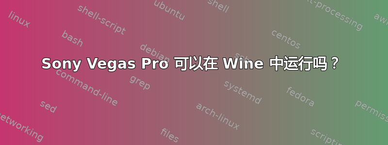 Sony Vegas Pro 可以在 Wine 中运行吗？