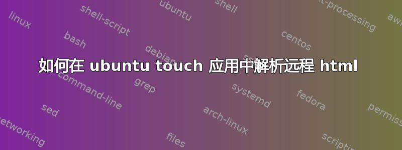 如何在 ubuntu touch 应用中解析远程 html