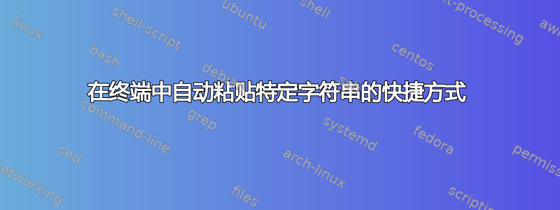 在终端中自动粘贴特定字符串的快捷方式