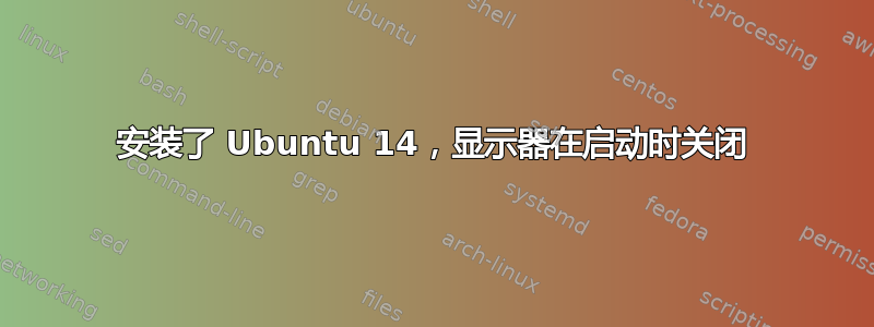 安装了 Ubuntu 14，显示器在启动时关闭