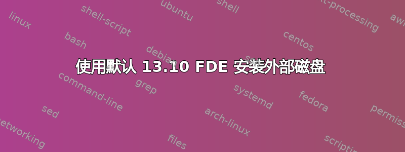 使用默认 13.10 FDE 安装外部磁盘