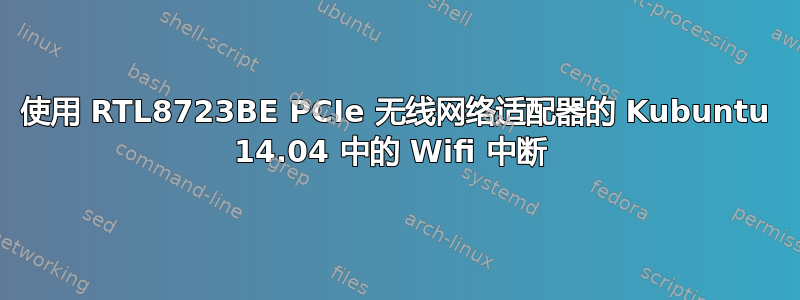 使用 RTL8723BE PCIe 无线网络适配器的 Kubuntu 14.04 中的 Wifi 中断 