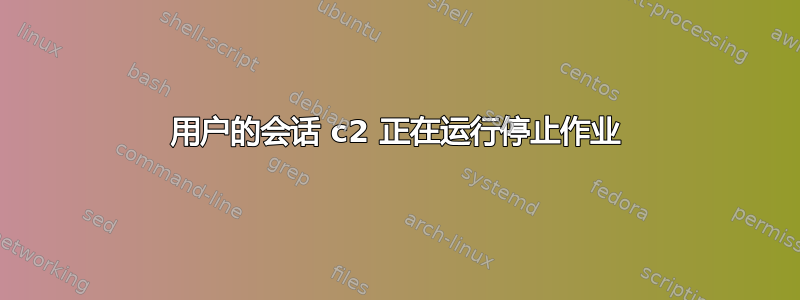 用户的会话 c2 正在运行停止作业