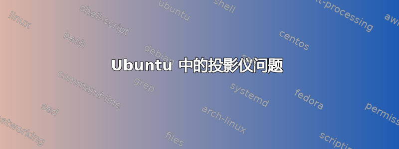 Ubuntu 中的投影仪问题