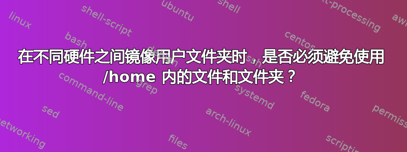 在不同硬件之间镜像用户文件夹时，是否必须避免使用 /home 内的文件和文件夹？