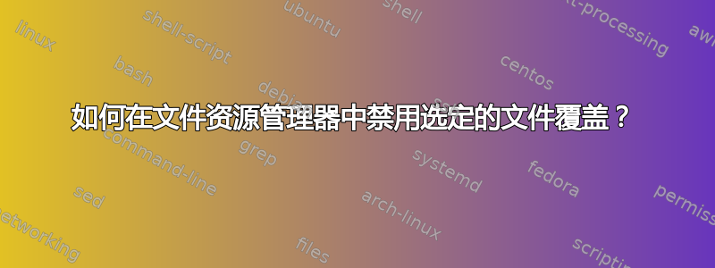 如何在文件资源管理器中禁用选定的文件覆盖？