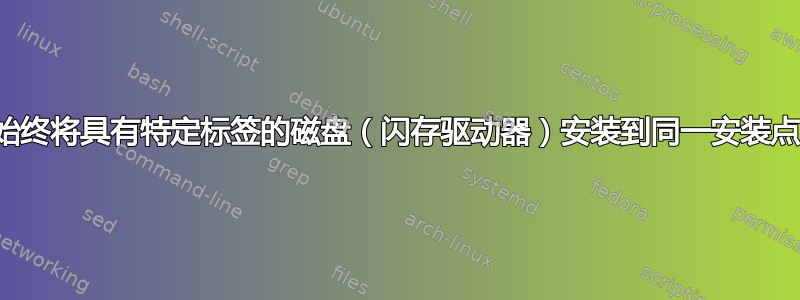 始终将具有特定标签的磁盘（闪存驱动器）安装到同一安装点