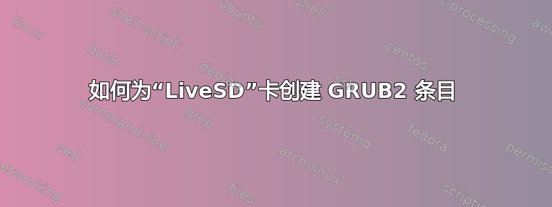 如何为“LiveSD”卡创建 GRUB2 条目