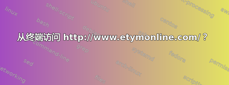 从终端访问 http://www.etymonline.com/？