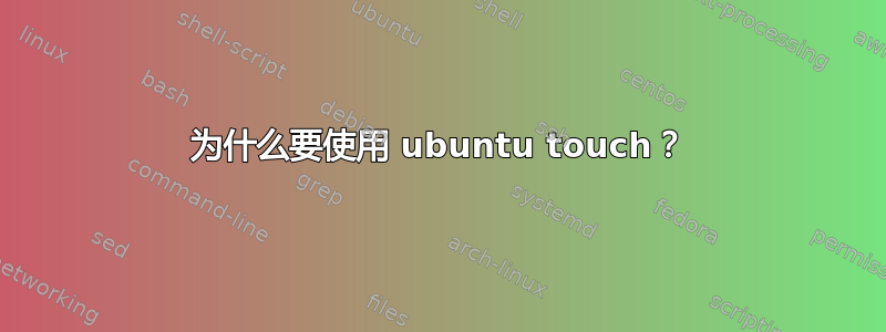 为什么要使用 ubuntu touch？