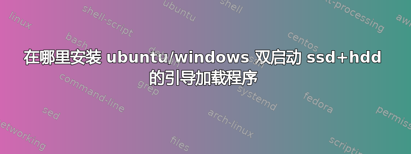 在哪里安装 ubuntu/windows 双启动 ssd+hdd 的引导加载程序