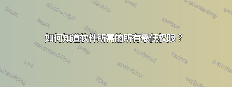 如何知道软件所需的所有最低权限？