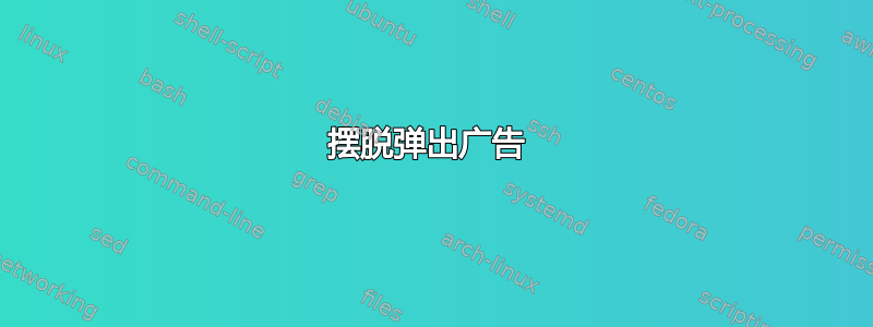 摆脱弹出广告 