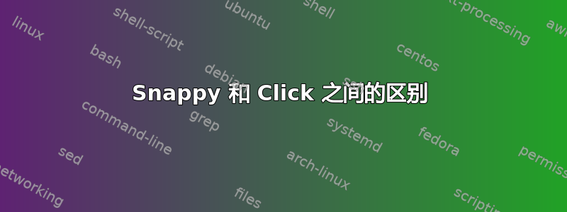 Snappy 和 Click 之间的区别