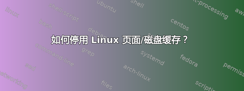 如何停用 Linux 页面/磁盘缓存？