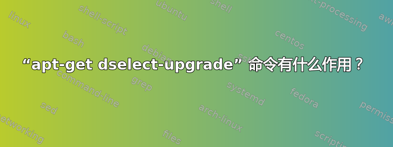 “apt-get dselect-upgrade” 命令有什么作用？