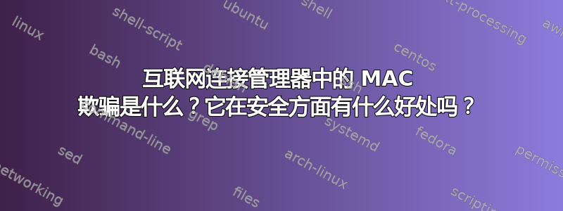 互联网连接管理器中的 MAC 欺骗是什么？它在安全方面有什么好处吗？