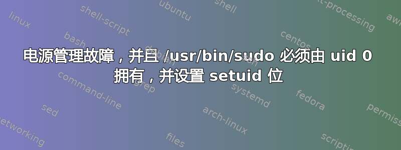 电源管理故障，并且 /usr/bin/sudo 必须由 uid 0 拥有，并设置 setuid 位