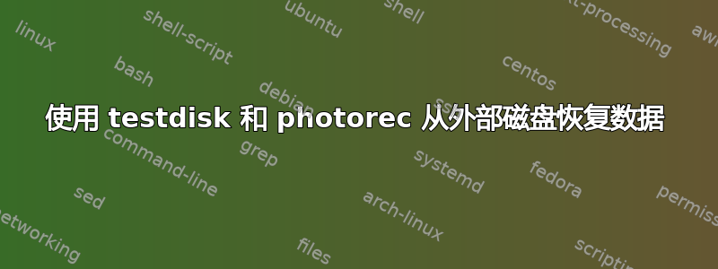 使用 testdisk 和 photorec 从外部磁盘恢复数据