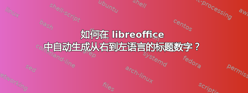 如何在 libreoffice 中自动生成从右到左语言的标题数字？