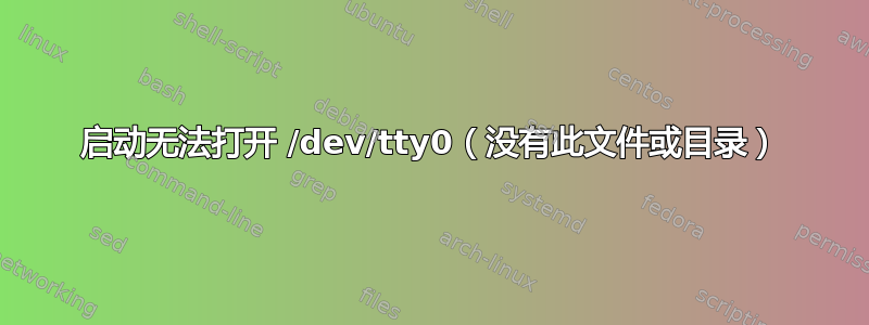 启动无法打开 /dev/tty0（没有此文件或目录）