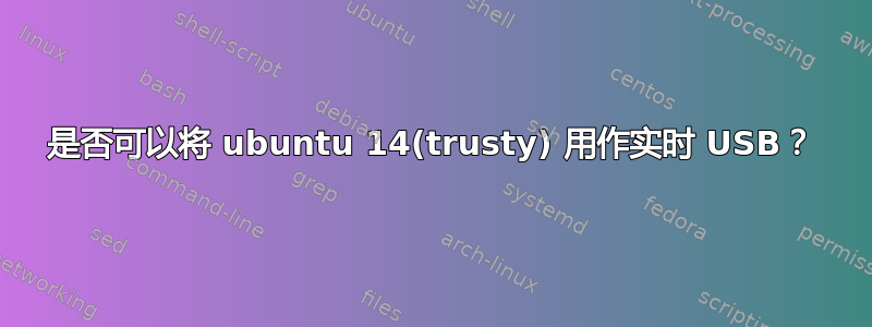 是否可以将 ubuntu 14(trusty) 用作实时 USB？