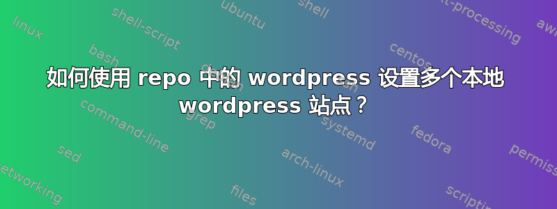 如何使用 repo 中的 wordpress 设置多个本地 wordpress 站点？