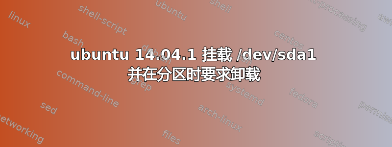 ubuntu 14.04.1 挂载 /dev/sda1 并在分区时要求卸载