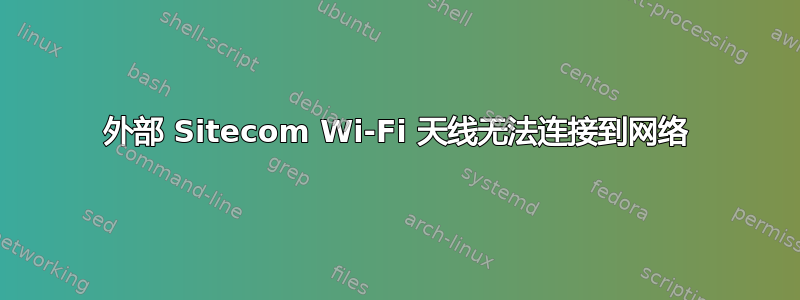 外部 Sitecom Wi-Fi 天线无法连接到网络