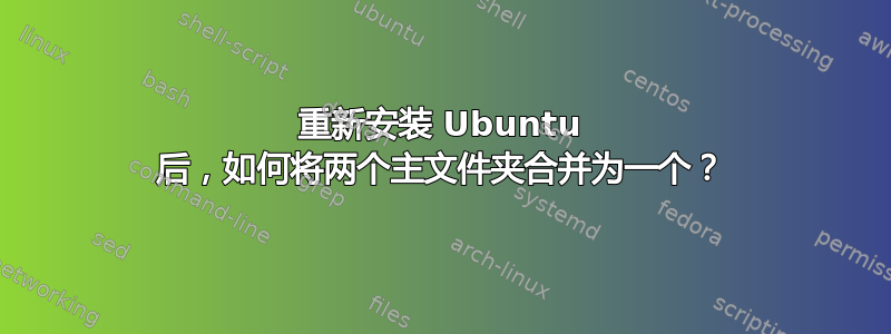 重新安装 Ubuntu 后，如何将两个主文件夹合并为一个？