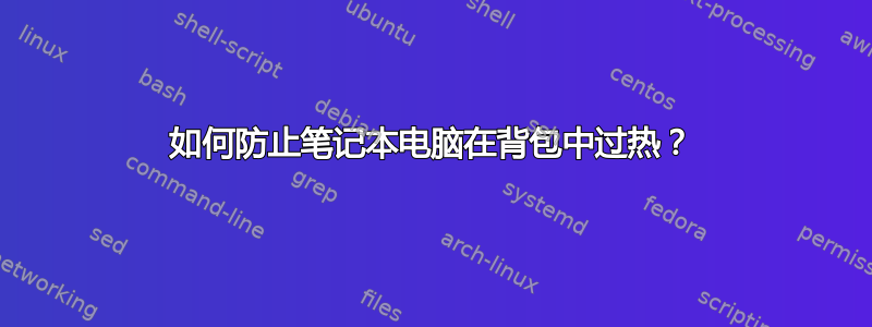 如何防止笔记本电脑在背包中过热？