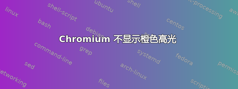 Chromium 不显示橙色高光