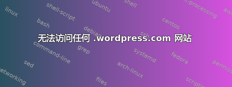 无法访问任何 .wordpress.com 网站