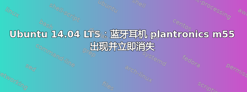 Ubuntu 14.04 LTS：蓝牙耳机 plantronics m55 出现并立即消失