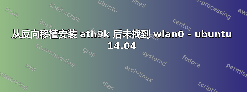 从反向移植安装 ath9k 后未找到 wlan0 - ubuntu 14.04