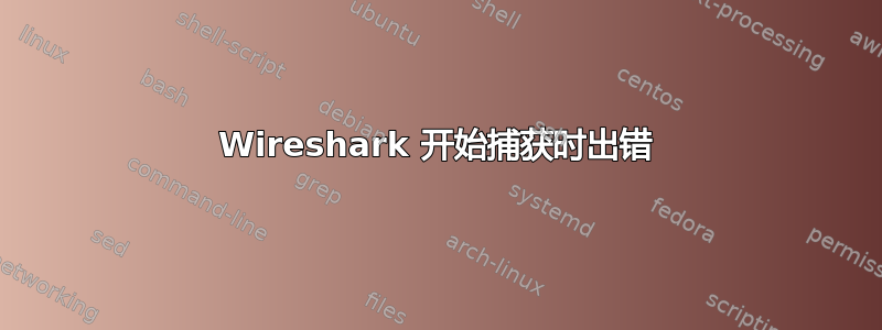 Wireshark 开始捕获时出错