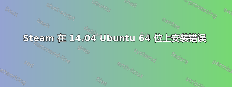 Steam 在 14.04 Ubuntu 64 位上安装错误