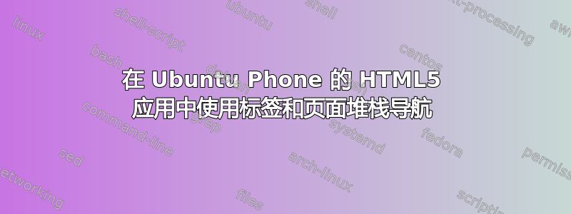 在 Ubuntu Phone 的 HTML5 应用中使用标签和页面堆栈导航