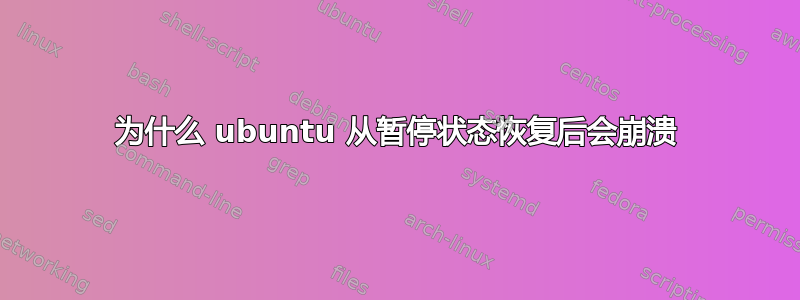 为什么 ubuntu 从暂停状态恢复后会崩溃