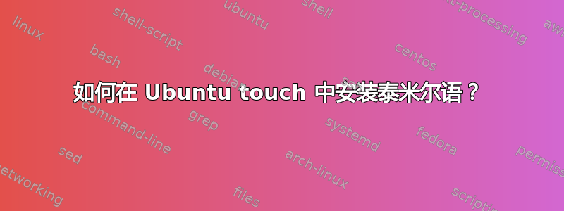 如何在 Ubuntu touch 中安装泰米尔语？