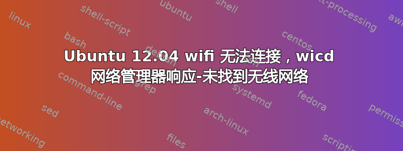 Ubuntu 12.04 wifi 无法连接，wicd 网络管理器响应-未找到无线网络