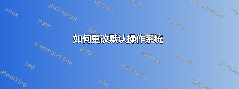 如何更改默认操作系统