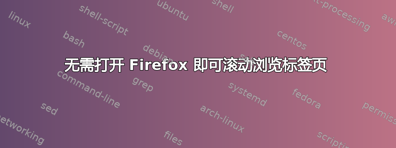 无需打开 Firefox 即可滚动浏览标签页