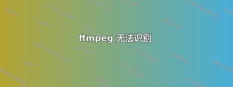 ffmpeg 无法识别