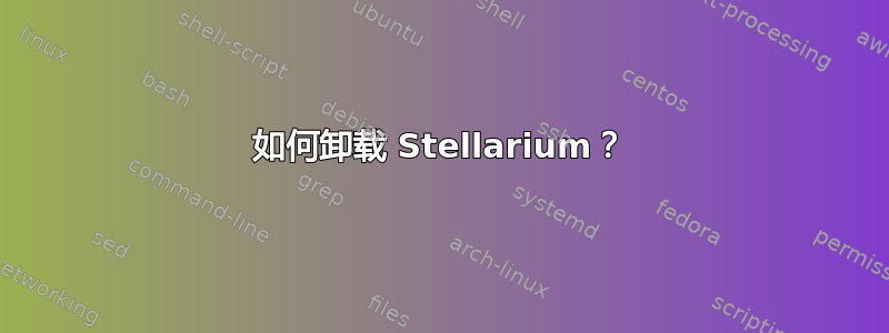 如何卸载 Stellarium？