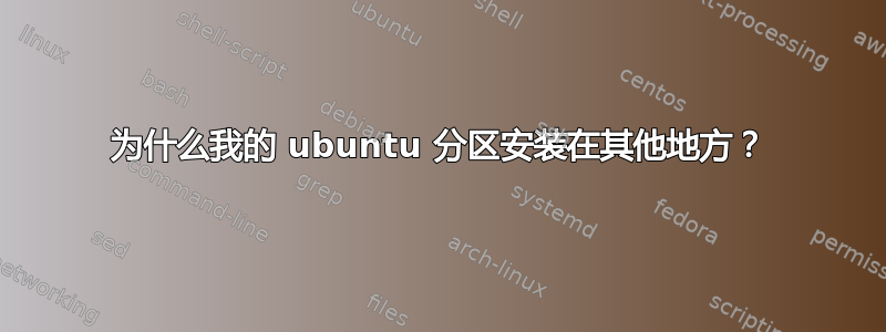 为什么我的 ubuntu 分区安装在其他地方？