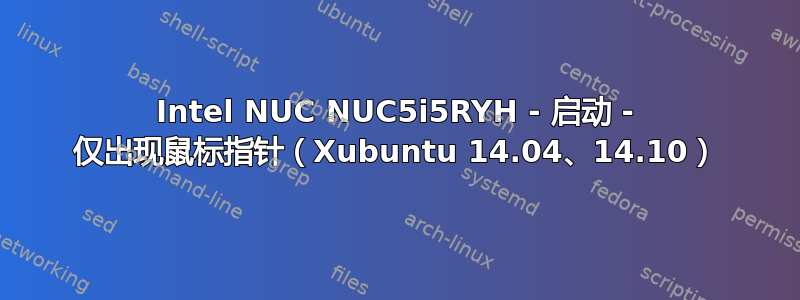 Intel NUC NUC5i5RYH - 启动 - 仅出现鼠标指针（Xubuntu 14.04、14.10）