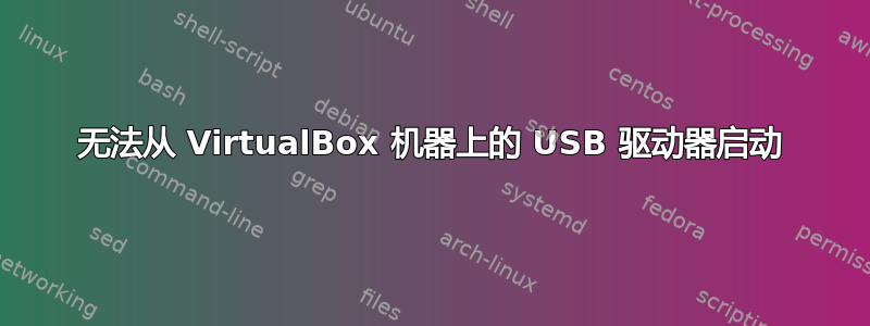 无法从 VirtualBox 机器上的 USB 驱动器启动