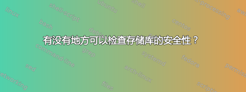 有没有地方可以检查存储库的安全性？