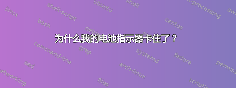 为什么我的电池指示器卡住了？